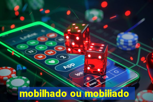 mobilhado ou mobiliado